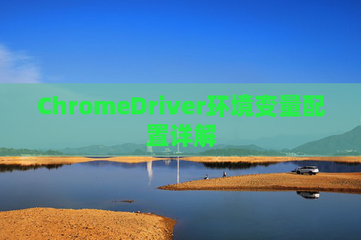 ChromeDriver环境变量配置详解